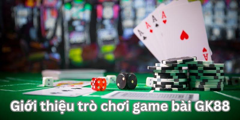 Một vài điểm thú vị về sảnh game bài GK88