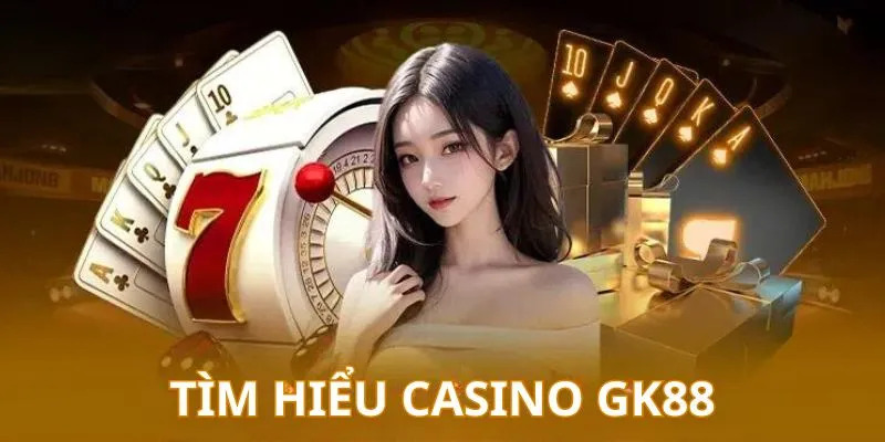 Casino GK88 có gì mới?Casino GK88 có gì mới?