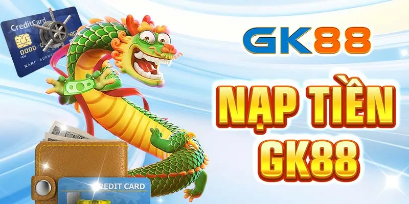 Lưu ý cơ bản để thực hiện nạp tiền GK88 thành công