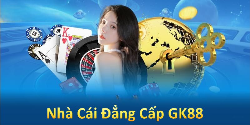 Nhà cái GK88 được hội viên liệt kê vào top những nhà cái uy tín