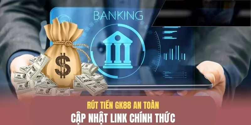 Cập nhật link chính thống GK88 để rút thưởng an toàn  